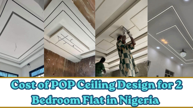 Cost of POP Ceiling Design for 2 Bedroom Flat in Nigeria