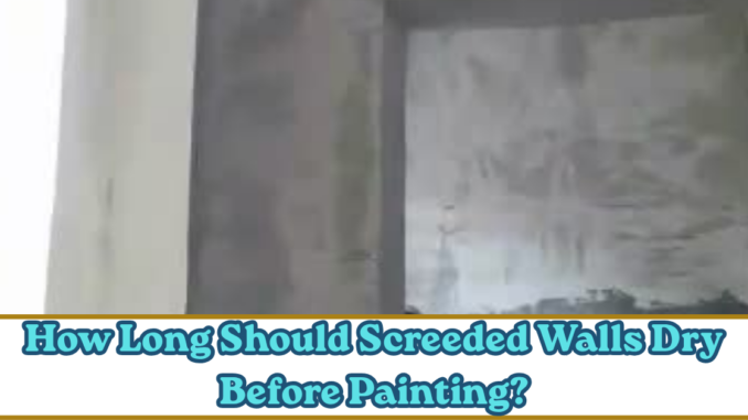 How Long Should Screeded Walls Dry Before Painting